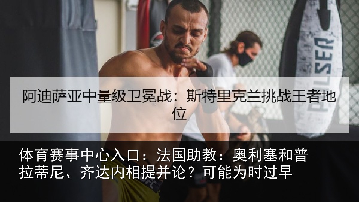 体育赛事中心入口:法国助教:奥利塞和普拉蒂尼、齐达内相提并论?可能为时过早